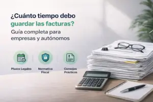 ¿Cuánto tiempo debo guardar las facturas? Guía completa para empresas y autónomos